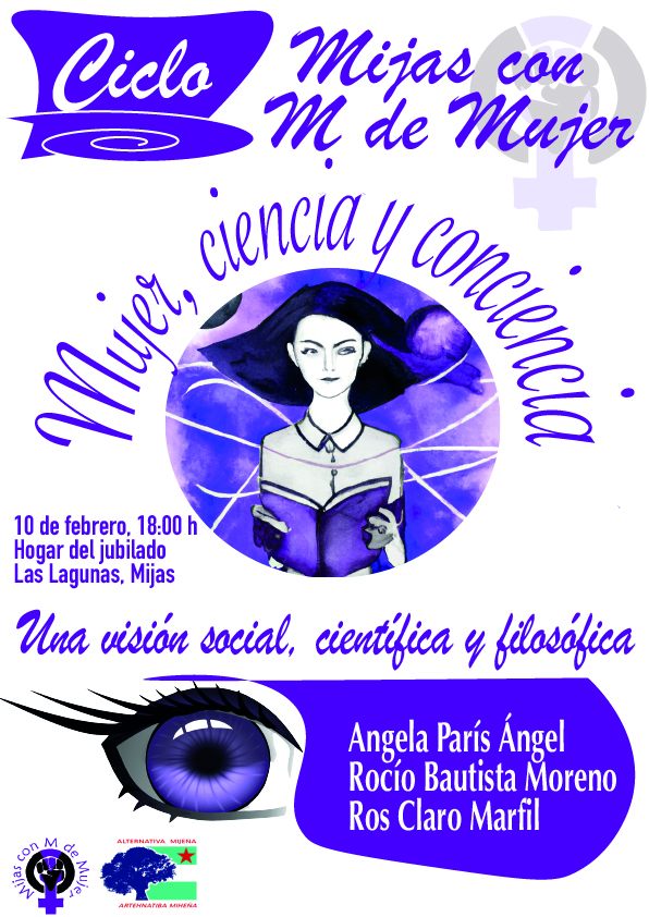 Ciclo Mijas con M de mujer: Ciencia y Conciencia.Una visión social, científica y filosófica. Angela París Ángel, Rocío Bautista Moreno, Ros Claro Marfil. 10 de febrero, 18h Hogar del jubilado de Las Lagunas, #Mijas.